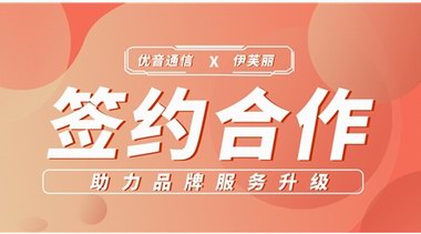 簽約合作 | 優(yōu)音通信助力伊芙麗精準品牌定位，塑造細分領(lǐng)域形象